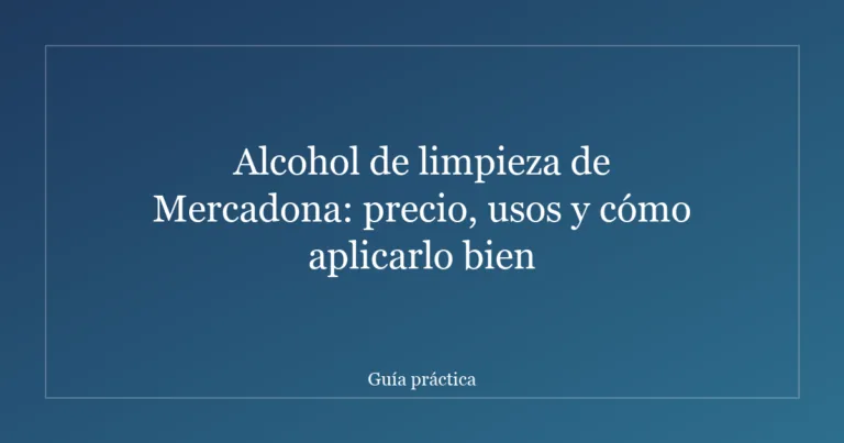 Alcohol de limpieza de Mercadona: precio, usos y cómo aplicarlo bien