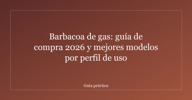 Barbacoa de gas: guía de compra 2026 y mejores modelos por perfil de uso
