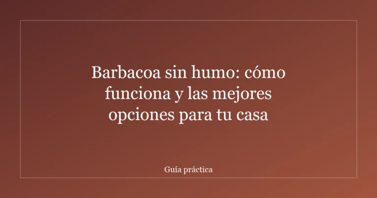 Barbacoa sin humo: cómo funciona y las mejores opciones para tu casa
