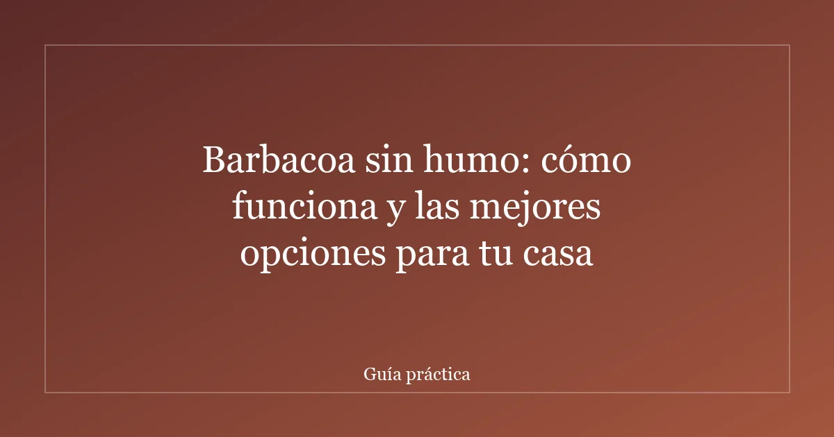 Barbacoa sin humo: cómo funciona y las mejores opciones para tu casa