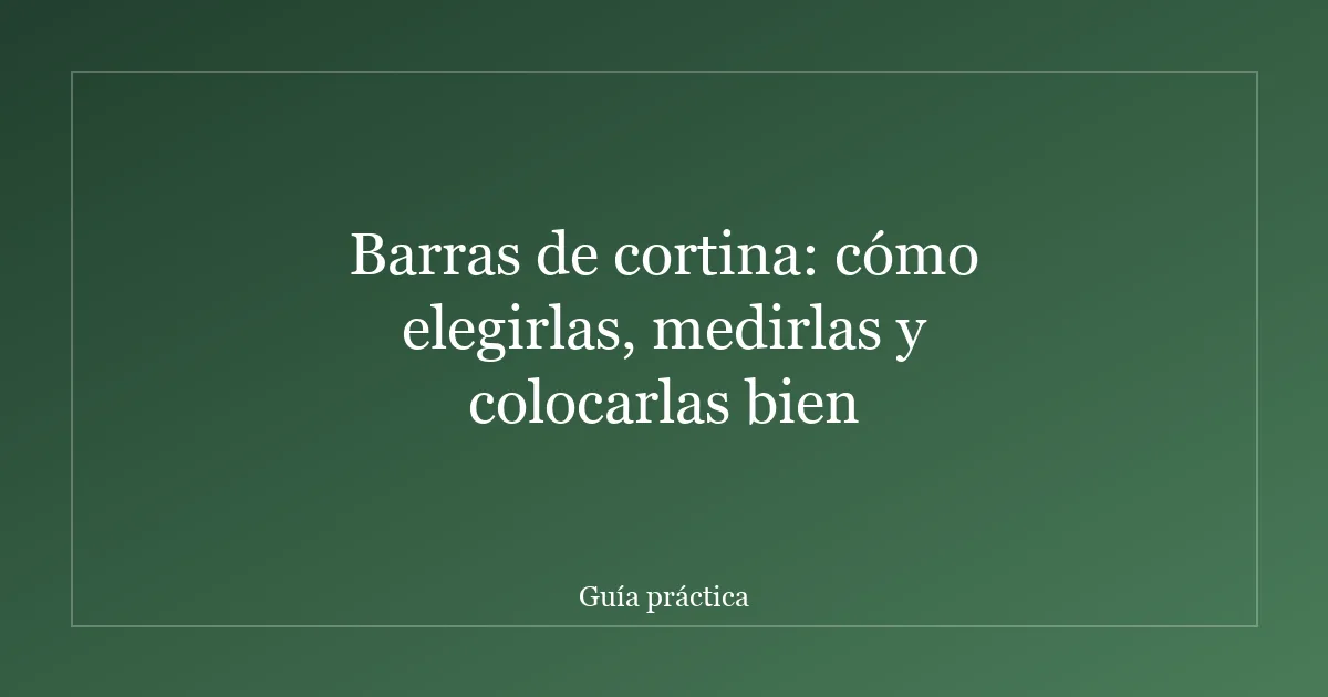 Barras de cortina: cómo elegirlas, medirlas y colocarlas bien