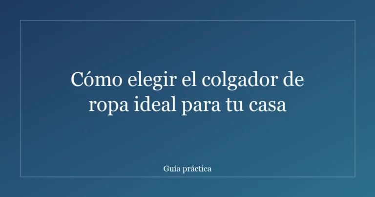 Cómo elegir el colgador de ropa ideal para tu casa