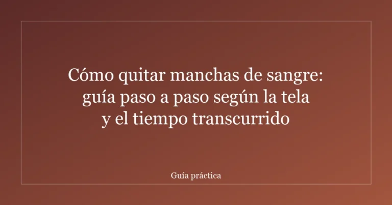 Cómo quitar manchas de sangre: guía paso a paso según la tela y el tiempo transcurrido