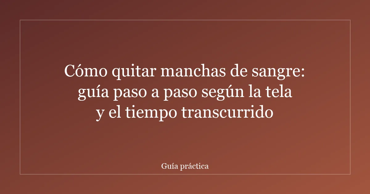 Cómo quitar manchas de sangre: guía paso a paso según la tela y el tiempo transcurrido
