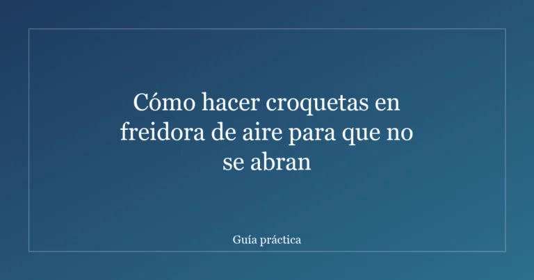 Cómo hacer croquetas en freidora de aire para que no se abran