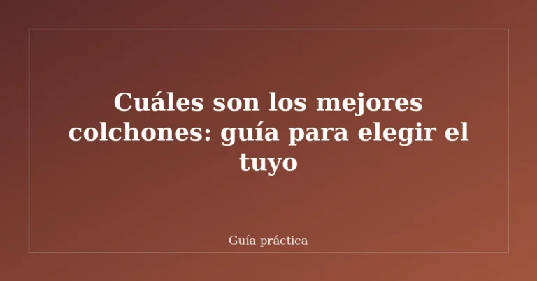 Cuáles son los mejores colchones: guía para elegir el tuyo