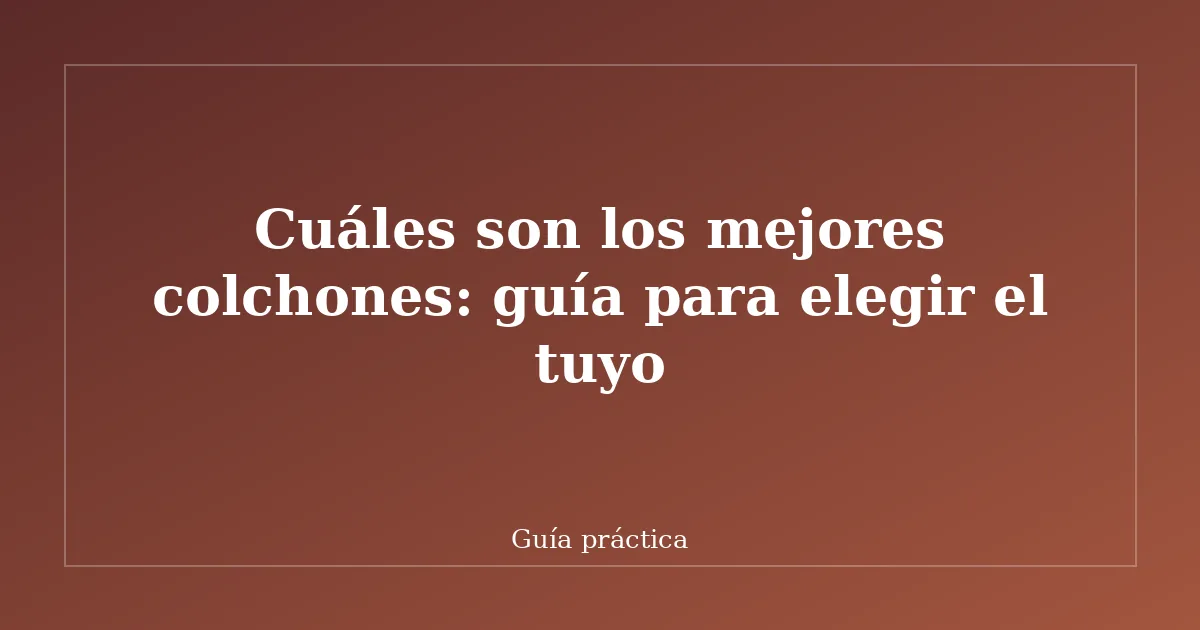Cuáles son los mejores colchones: guía para elegir el tuyo