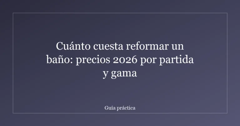 Cuánto cuesta reformar un baño: precios 2026 por partida y gama