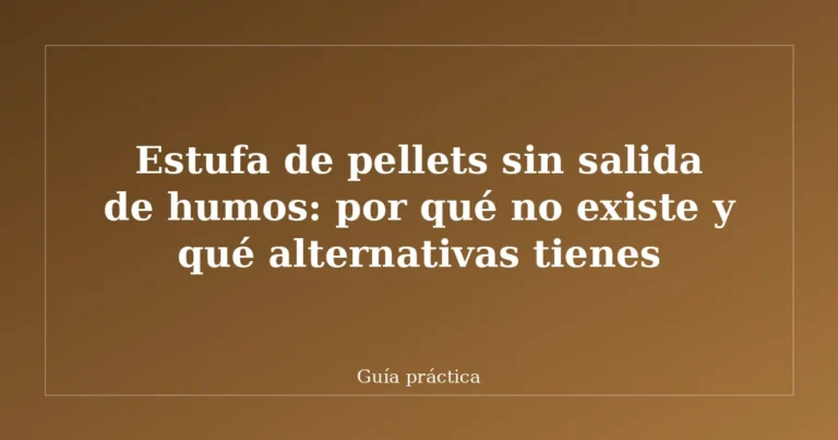 Estufa de pellets sin salida de humos: por qué no existe y qué alternativas tienes