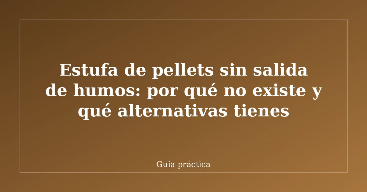 Estufa de pellets sin salida de humos: por qué no existe y qué alternativas tienes