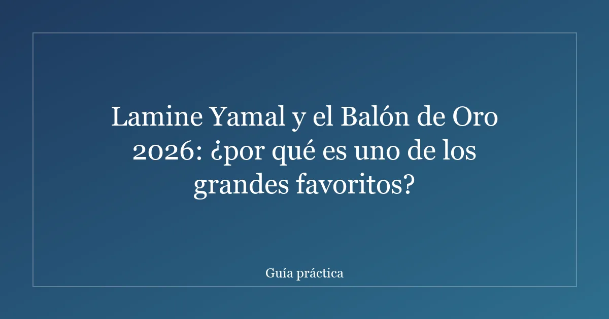 Lamine Yamal y el Balón de Oro 2026: ¿por qué es uno de los grandes favoritos?