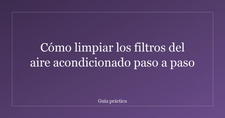 Cómo limpiar los filtros del aire acondicionado paso a paso