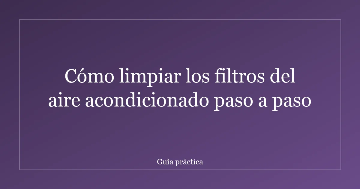 Cómo limpiar los filtros del aire acondicionado paso a paso