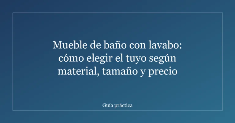Mueble de baño con lavabo: cómo elegir el tuyo según material, tamaño y precio