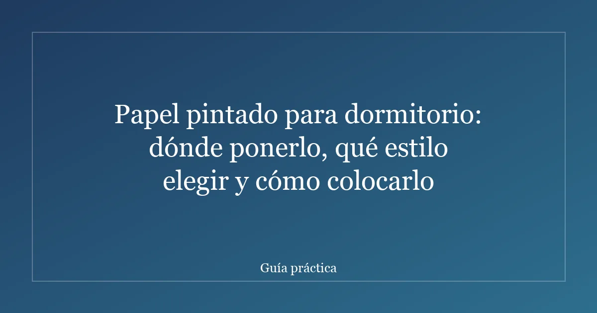 Papel pintado para dormitorio: dónde ponerlo, qué estilo elegir y cómo colocarlo