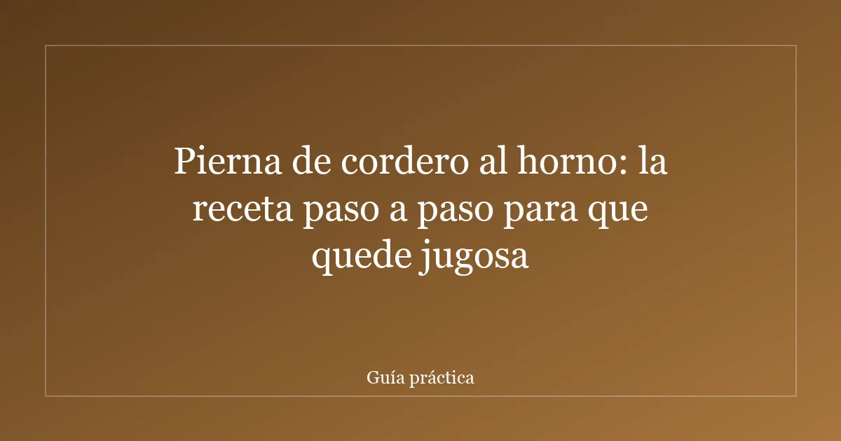 Pierna de cordero al horno: la receta paso a paso para que quede jugosa