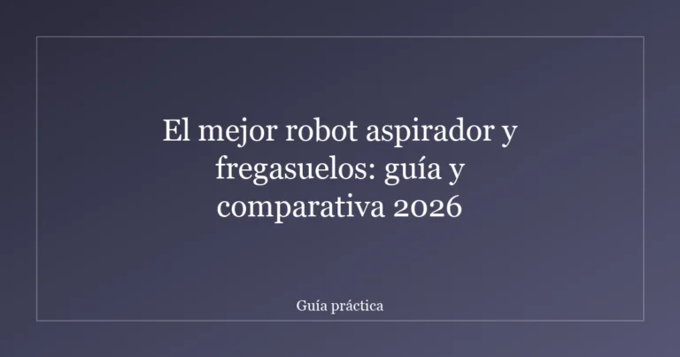 El mejor robot aspirador y fregasuelos: guía y comparativa 2026