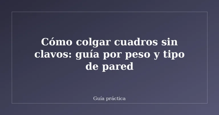 Cómo colgar cuadros sin clavos: guía por peso y tipo de pared