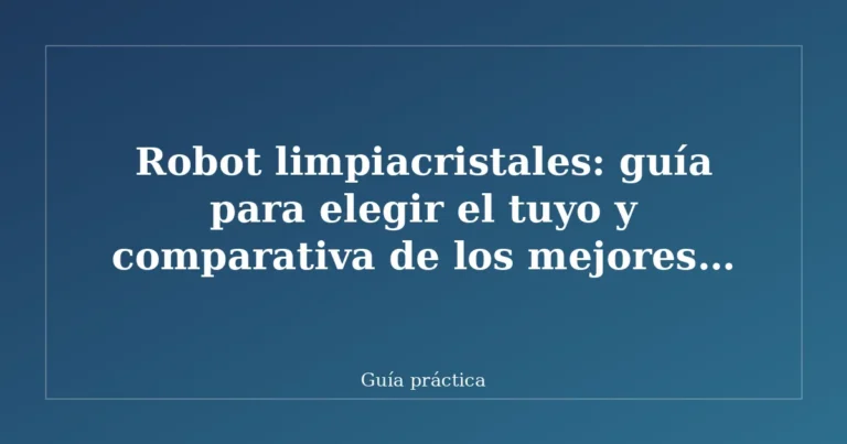 Robot limpiacristales: guía para elegir el tuyo y comparativa de los mejores modelos